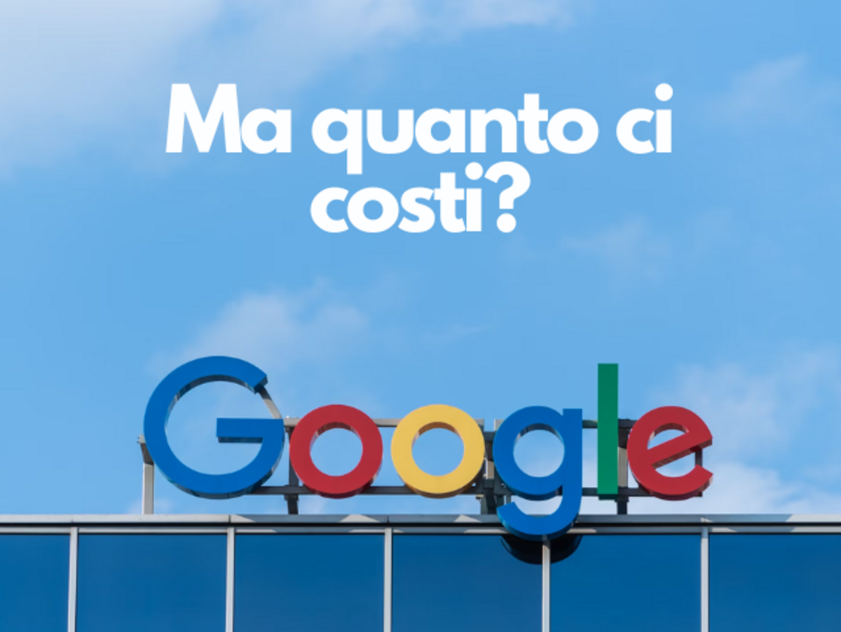 Google ma quanto ci costi?
