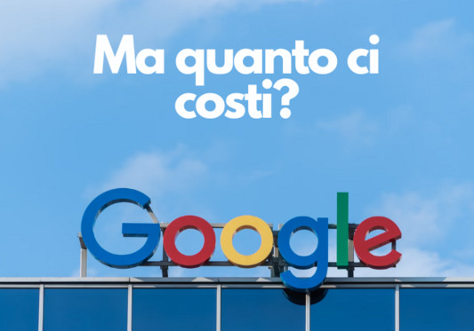Google ma quanto ci costi?